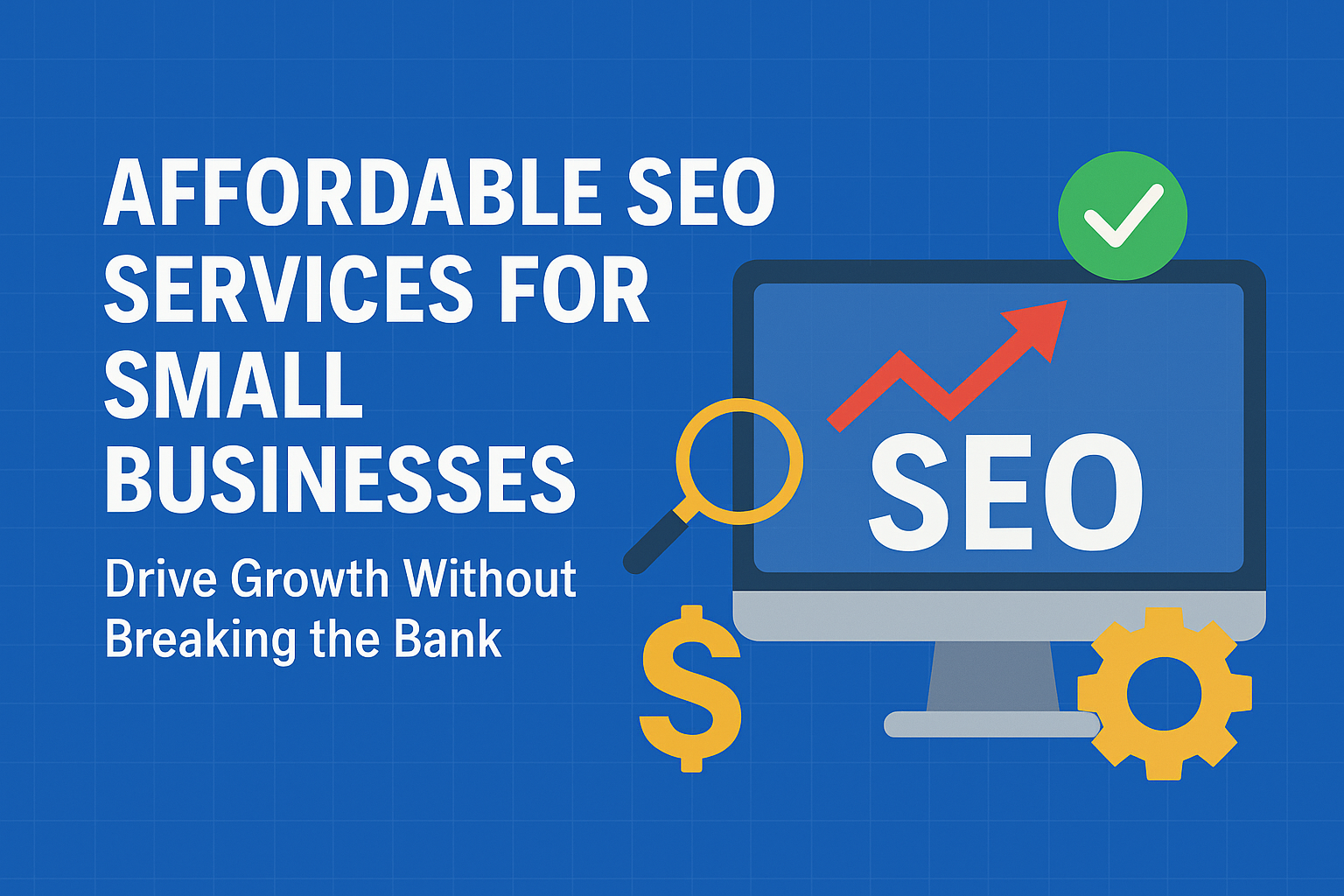 Affordable SEO Services for Small Businesses  |  Drive Growth Without Breaking the Bank